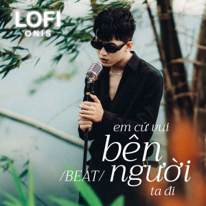 Onis的專輯Em Cứ Vui Bên Người Ta Đi (Beat) (Lofi Mix)