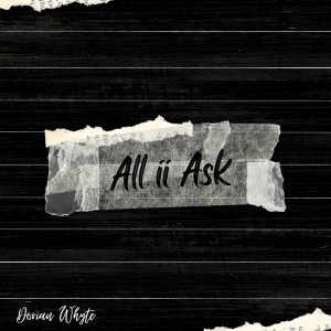 收聽Dorian Whyte的All ii Ask (Explicit)歌詞歌曲