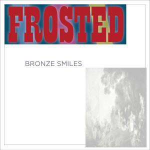 收听Frosted的Bronze Smiles歌词歌曲