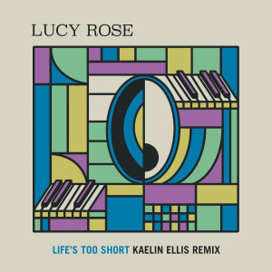 อัลบัม Life's Too Short (Kaelin Ellis Remix) ศิลปิน Lucy Rose