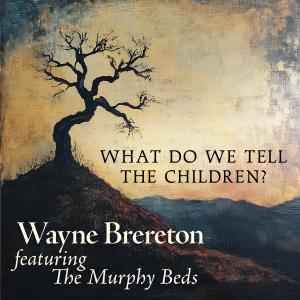 收聽Wayne Brereton的What Do We Tell The Children? (feat. The Murphy Beds)歌詞歌曲