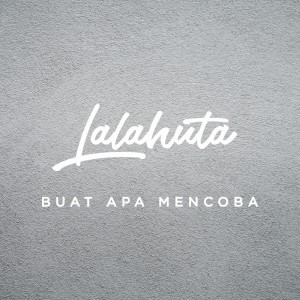 Dengarkan Buat Apa Mencoba lagu dari Lalahuta dengan lirik