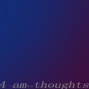 Album 4 am thoughts oleh Creation