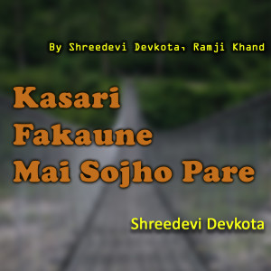 Listen to Kasari Fakaune Mai Sojho Pare song with lyrics from Shreedevi Devkota