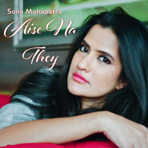 收听Sona Mohapatra的Aise Na They歌词歌曲