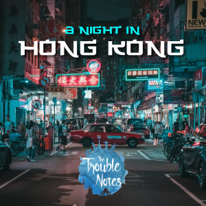 Dengarkan lagu A Night in Hong Kong nyanyian The Trouble Notes dengan lirik