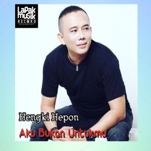 Aku Bukan Untukmu dari Hengky Hepon