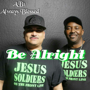 Dengarkan lagu Be Alright nyanyian AB1 Always Blessed dengan lirik