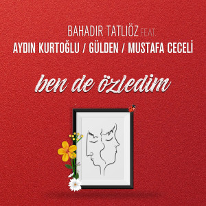 收听Bahadır Tatlıöz的Ben de Özledim歌词歌曲