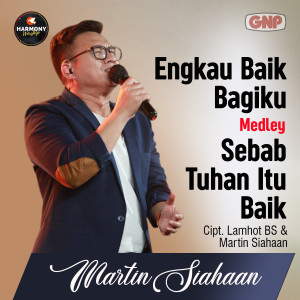 Dengarkan Engkau Baik Bagiku Medley Sebab Tuhan Itu Baik lagu dari Martin Siahaan dengan lirik
