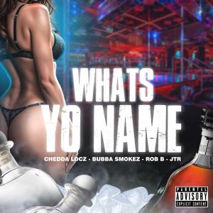อัลบัม Whats Yo Name (feat. Chedda Locz, Rob B & JTR) [Radio Edit] [Explicit] ศิลปิน Bubba Smokez