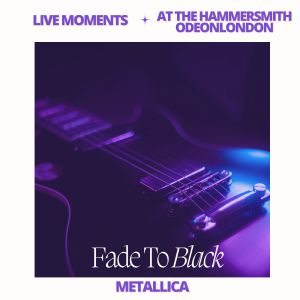 Metallica的專輯Live Moments (At The Hammersmith Odeon, London) - Fade to Black