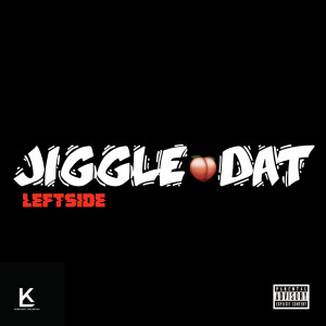Dengarkan lagu Jiggle Dat (Explicit) nyanyian Leftside dengan lirik