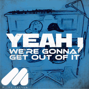 收听Miles Graham的Yeah, We're Gonna Get out of It歌词歌曲