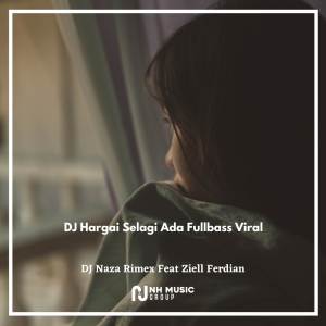Album DJ Hargai Selagi Ada Fullbass Viral oleh DJ Naza Rimex
