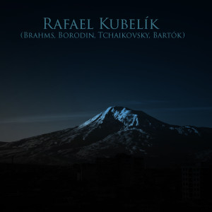 Rafael Kubelík (Brahms, Borodin, Tchaikovsky, Bartók)