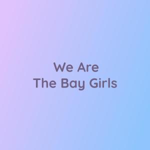 Listen to We Are The Bay Girls song with lyrics from Songlorious