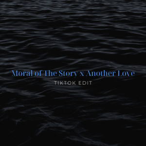 Album Moral Of The Story x Another Love (TikTok Edit) [Remix] oleh Xanemusic