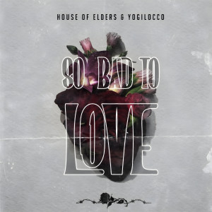 收聽Yogilocco的House Of Elders & Yogilocco So Bad To Love歌詞歌曲