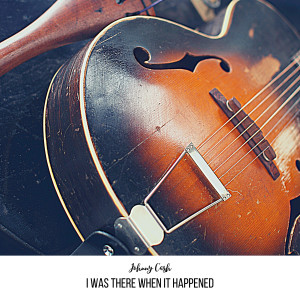 Listen to I Was There When It Happened song with lyrics from Johnny Cash