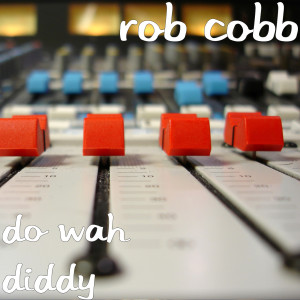 收聽Rob Cobb的Do Wah Diddy (Moore Brown Records)歌詞歌曲