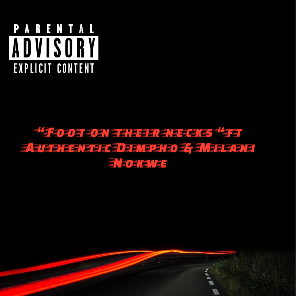 Foot on their necks (feat. Authentic Dimpho & Milani Nokwe) (Explicit)
