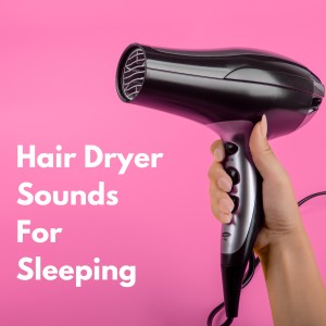 อัลบัม Hair Dryer Sounds for Sleep ศิลปิน Sleep Sound Factory
