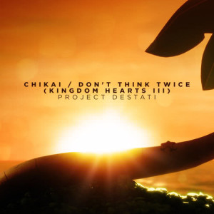 收聽Project Destati的CHIKAI / Don't Think Twice (from "KINGDOM HEARTS III") [Piano Solo]歌詞歌曲