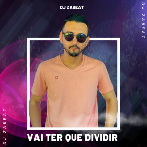 DJ Zabeat的专辑Vai Ter Que Dividir (Explicit)