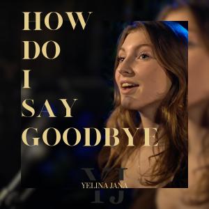 ดาวน์โหลดและฟังเพลง How Do I Say Goodbye พร้อมเนื้อเพลงจาก Yelina Jana