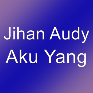 收聽Jihan Audy的Aku Yang歌詞歌曲