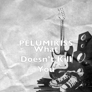 ดาวน์โหลดและฟังเพลง What Doesn’t Kill You พร้อมเนื้อเพลงจาก PELUMIKISS