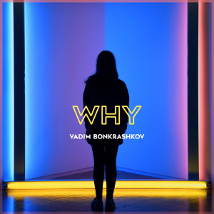 收聽Vadim Bonkrashkov的Why (Club Extended Mix)歌詞歌曲