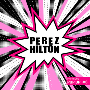 Various Artists的專輯Perez Hilton Presents Pop Up! #6
