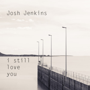 收聽Josh Jenkins的I Still Love You歌詞歌曲