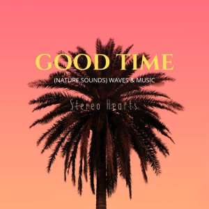 Album Good Time（Nature Sounds） from Stereo Hearts