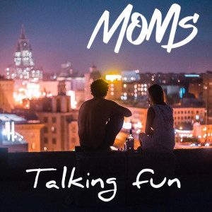 Listen to Talking Fun (Explicit) song with lyrics from Moms