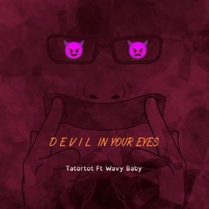 Dengarkan lagu Devil In Your Eyes (feat. Wavy Baby) (Explicit) nyanyian Tatortot dengan lirik