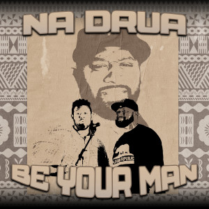 收聽Na Drua的Be Your Man (Pati Version)歌詞歌曲