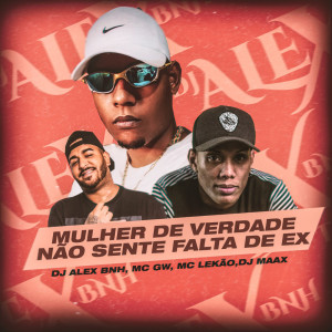 收听Dj Alex BNH的Mulher De Verdade Não Sente Falta De EX (Explicit)歌词歌曲