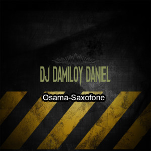 ดาวน์โหลดและฟังเพลง Osama-Saxofone พร้อมเนื้อเพลงจาก DJ Damiloy Daniel