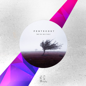 Dengarkan lagu Pentecost (We're Waiting) nyanyian Echo dengan lirik