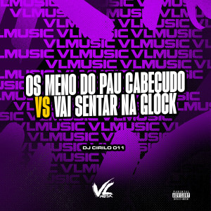 收聽DJ CIRILO 011的Os Meno do Pau Cabeçudo Vs Vai Sentar na Glock (Explicit)歌詞歌曲
