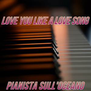 อัลบัม Love You Like A Love Song ศิลปิน Pianista sull'Oceano