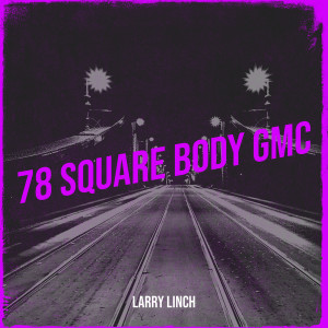 Listen to 78 Square Body Gmc song with lyrics from Larry Linch