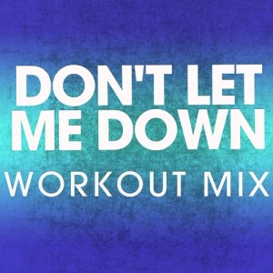 ดาวน์โหลดและฟังเพลง Don't Let Me Down (Extended Workout Mix) พร้อมเนื้อเพลงจาก Power Music Workout