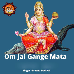 Dengarkan lagu Om Jai Gange Mata nyanyian Meenu Dodiyal dengan lirik