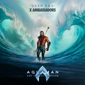 X Ambassadors的專輯Deep End (from "Aquaman and the Lost Kingdom")