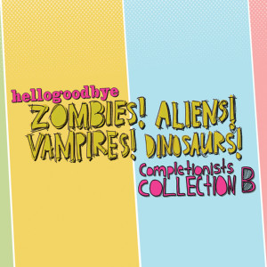 Zombies! Aliens! Vampires! Dinosaurs! (Completionist Collection B) dari Hellogoodbye
