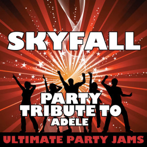 ดาวน์โหลดและฟังเพลง Skyfall (Party Tribute to Adele) พร้อมเนื้อเพลงจาก Ultimate Party Jams